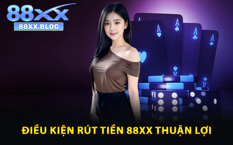 Điều kiện rút tiền 88XX thuận lợi